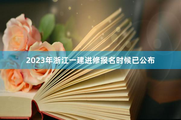 2023年浙江一建进修报名时候已公布