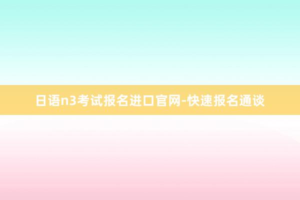 日语n3考试报名进口官网-快速报名通谈