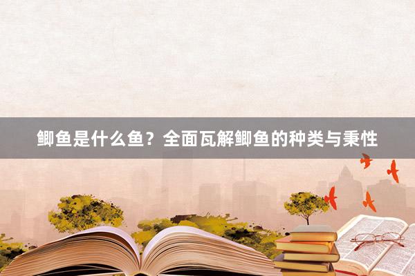 鲫鱼是什么鱼？全面瓦解鲫鱼的种类与秉性