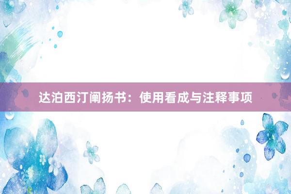 达泊西汀阐扬书：使用看成与注释事项